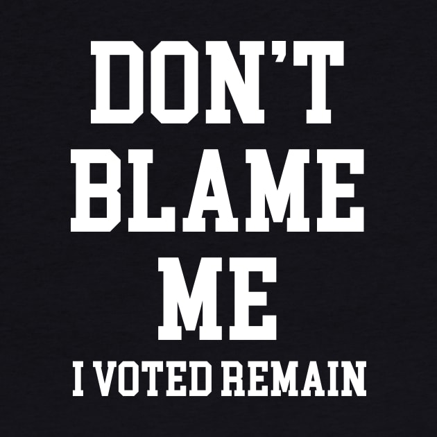 Don't Blame Me I Voted Remain by sunima